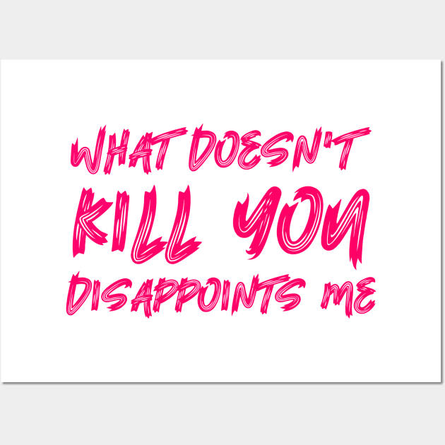 What Doesn't Kill You Disappoints Me Wall Art by colorsplash